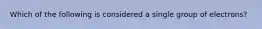 Which of the following is considered a single group of electrons?