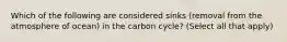 Which of the following are considered sinks (removal from the atmosphere of ocean) in the carbon cycle? (Select all that apply)