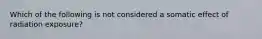 Which of the following is not considered a somatic effect of radiation exposure?