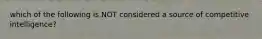 which of the following is NOT considered a source of competitive intelligence?