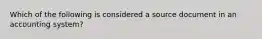 Which of the following is considered a source document in an accounting system?