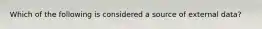 Which of the following is considered a source of external data?