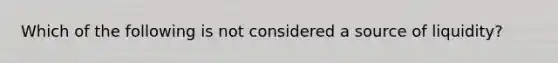 Which of the following is not considered a source of liquidity?