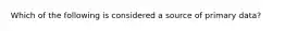 Which of the following is considered a source of primary data?