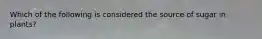 Which of the following is considered the source of sugar in plants?