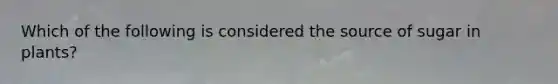 Which of the following is considered the source of sugar in plants?