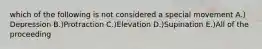 which of the following is not considered a special movement A.) Depression B.)Protraction C.)Elevation D.)Supination E.)All of the proceeding