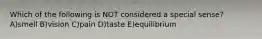 Which of the following is NOT considered a special sense? A)smell B)vision C)pain D)taste E)equilibrium
