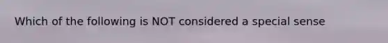 Which of the following is NOT considered a special sense