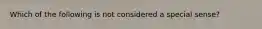 Which of the following is not considered a special sense?