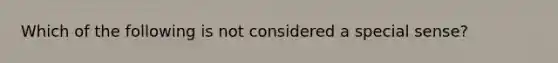 Which of the following is not considered a special sense?