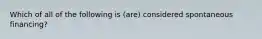 Which of all of the following is (are) considered spontaneous financing?