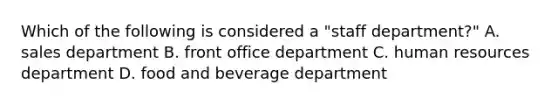 Which of the following is considered a "staff department?" A. sales department B. front office department C. human resources department D. food and beverage department