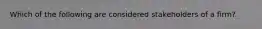 Which of the following are considered stakeholders of a firm?