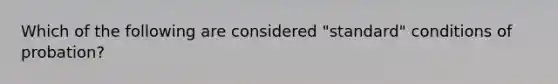 Which of the following are considered "standard" conditions of probation?