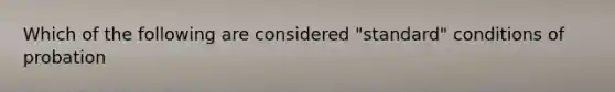 Which of the following are considered "standard" conditions of probation