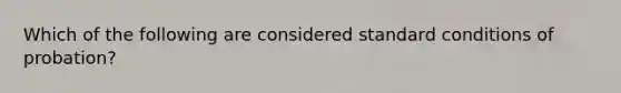 Which of the following are considered standard conditions of probation?