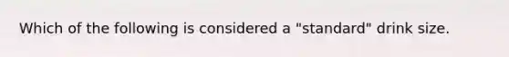 Which of the following is considered a "standard" drink size.