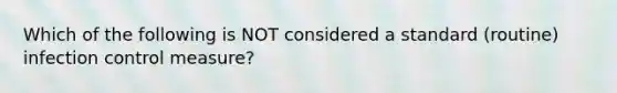 Which of the following is NOT considered a standard (routine) infection control measure?