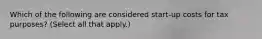 Which of the following are considered start-up costs for tax purposes? (Select all that apply.)