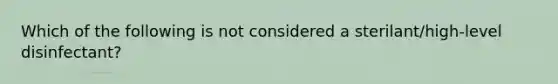 Which of the following is not considered a sterilant/high-level disinfectant?