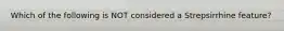 Which of the following is NOT considered a Strepsirrhine feature?