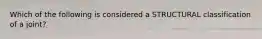 Which of the following is considered a STRUCTURAL classification of a joint?