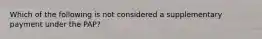 Which of the following is not considered a supplementary payment under the PAP?