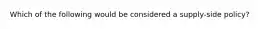 Which of the following would be considered a supply-side policy?