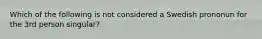 Which of the following is not considered a Swedish prononun for the 3rd person singular?