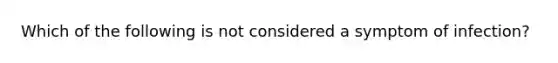 Which of the following is not considered a symptom of infection?