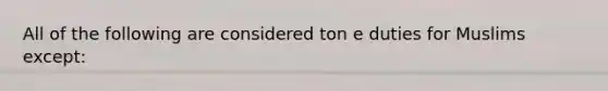 All of the following are considered ton e duties for Muslims except: