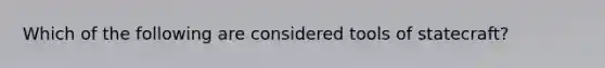 Which of the following are considered tools of statecraft?