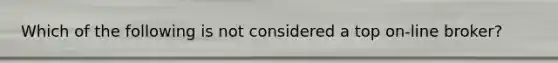 Which of the following is not considered a top on-line broker?