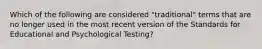 Which of the following are considered "traditional" terms that are no longer used in the most recent version of the Standards for Educational and Psychological Testing?