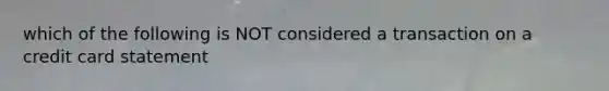 which of the following is NOT considered a transaction on a credit card statement