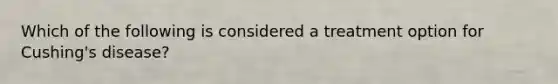 Which of the following is considered a treatment option for Cushing's disease?