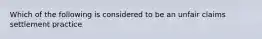 Which of the following is considered to be an unfair claims settlement practice