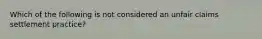 Which of the following is not considered an unfair claims settlement practice?