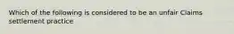 Which of the following is considered to be an unfair Claims settlement practice
