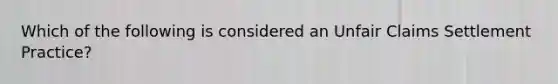 Which of the following is considered an Unfair Claims Settlement Practice?