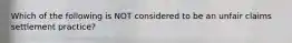 Which of the following is NOT considered to be an unfair claims settlement practice?