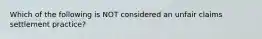 Which of the following is NOT considered an unfair claims settlement practice?