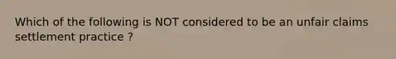 Which of the following is NOT considered to be an unfair claims settlement practice ?