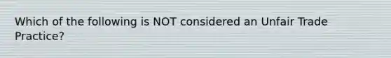 Which of the following is NOT considered an Unfair Trade Practice?