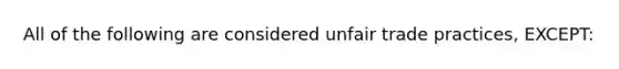 All of the following are considered unfair trade practices, EXCEPT: