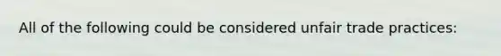 All of the following could be considered unfair trade practices: