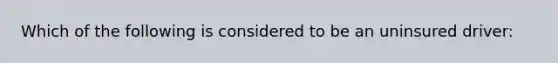 Which of the following is considered to be an uninsured driver: