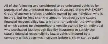 All of the following are considered to be uninsured vehicles for purposes of the uninsured motorists coverage of the PAP EXCEPT Group of answer choices a vehicle owned by an individual who is insured, but for less than the amount required by the state's financial responsibility law. a hit-and-run vehicle, the ownership of which cannot be determined. a vehicle owned by an individual who purchased just enough liability insurance to satisfy the state's financial responsibility law. a vehicle insured by a company which becomes insolvent before a claim can be paid.