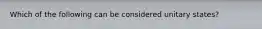 Which of the following can be considered unitary states?